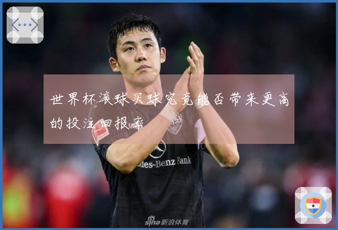 世界杯滚球买球究竟能否带来更高的投注回报率