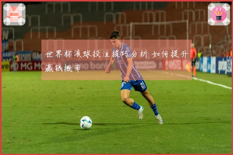 世界杯滚球投注技巧分析 如何提升赢钱概率