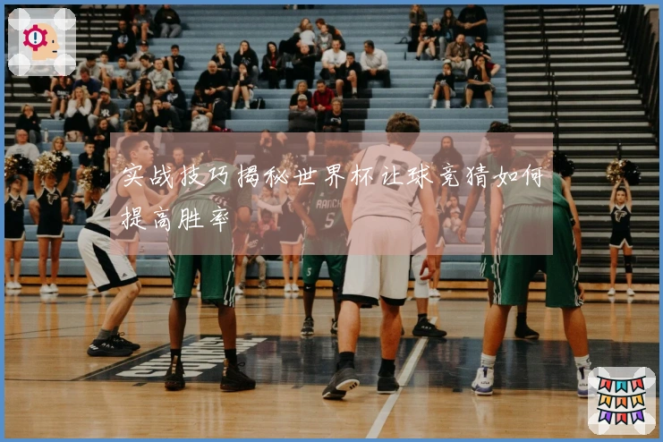 实战技巧揭秘世界杯让球竞猜如何提高胜率