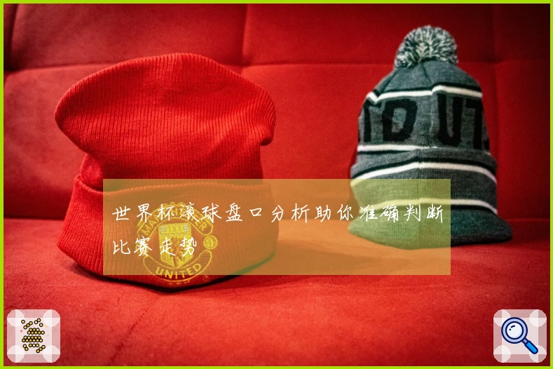 世界杯滚球盘口分析助你准确判断比赛走势