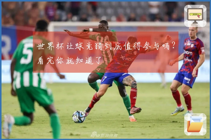 世界杯让球竞猜到底值得参与吗？看完你就知道了